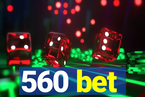 560 bet